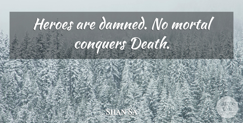 Shan Sa Quote About Hero, Conquer, Mortals: Heroes Are Damned No Mortal...