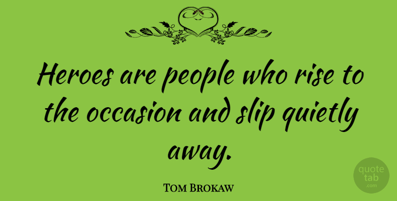 Tom Brokaw Quote About Hero, People, Slips: Heroes Are People Who Rise...