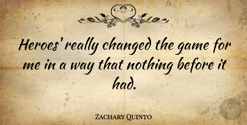 Zachary Quinto Quote About Hero, Games, Way: Heroes Really Changed The Game...