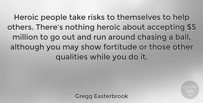 Gregg Easterbrook Quote About Running, Helping Others, People: Heroic People Take Risks To...