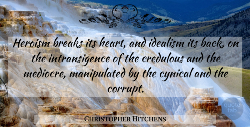 Christopher Hitchens Quote About Hero, Heart, Isms: Heroism Breaks Its Heart And...