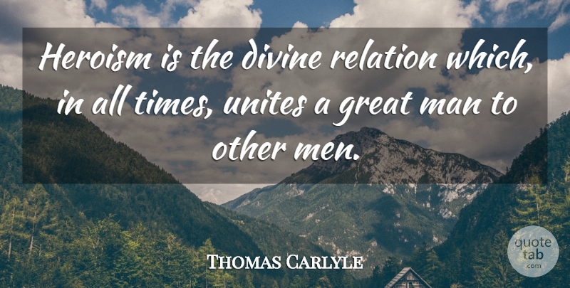 Thomas Carlyle Quote About Hero, Men, Divine: Heroism Is The Divine Relation...