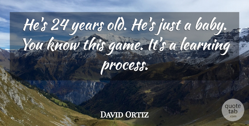 David Ortiz Quote About Learning: Hes 24 Years Old Hes...