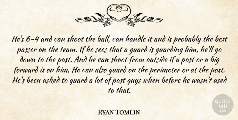 Ryan Tomlin Quote About Asked, Best, Forward, Guard, Guys: Hes 6 4 And Can...