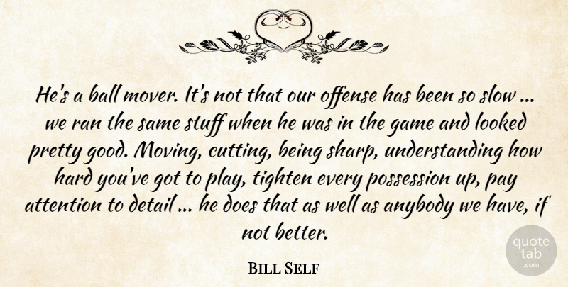 Bill Self Quote About Anybody, Attention, Ball, Detail, Game: Hes A Ball Mover Its...