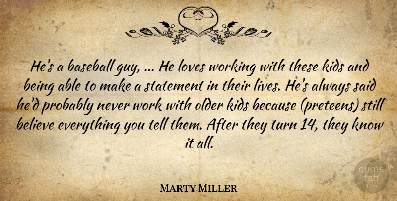 Marty Miller Quote About Baseball, Believe, Kids, Loves, Older: Hes A Baseball Guy He...