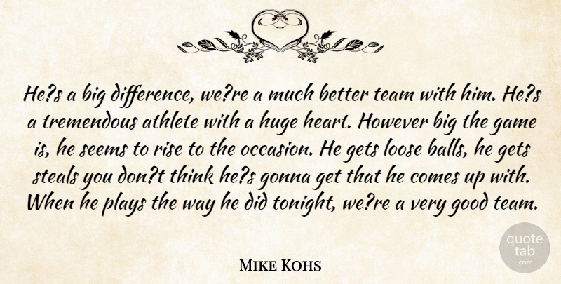 Mike Kohs Quote About Athlete, Game, Gets, Gonna, Good: Hes A Big Difference Were...