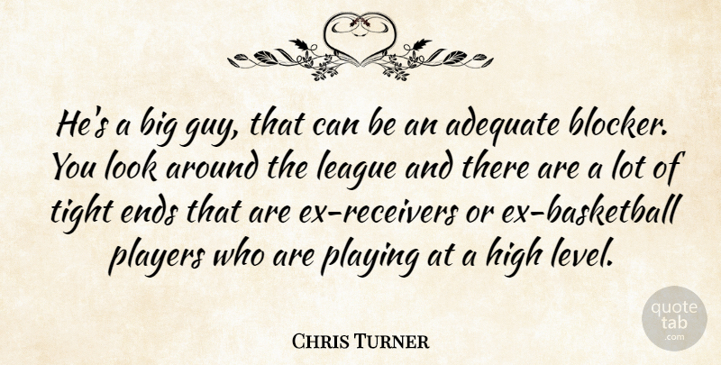 Chris Turner Quote About Adequate, Ends, High, League, Players: Hes A Big Guy That...