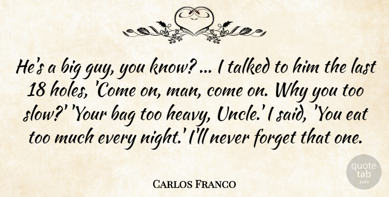 Carlos Franco Quote About Bag, Eat, Forget, Last, Talked: Hes A Big Guy You...