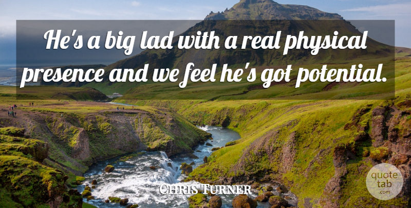 Chris Turner Quote About Lad, Physical, Presence: Hes A Big Lad With...