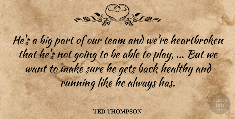 Ted Thompson Quote About Gets, Healthy, Running, Sure, Team: Hes A Big Part Of...