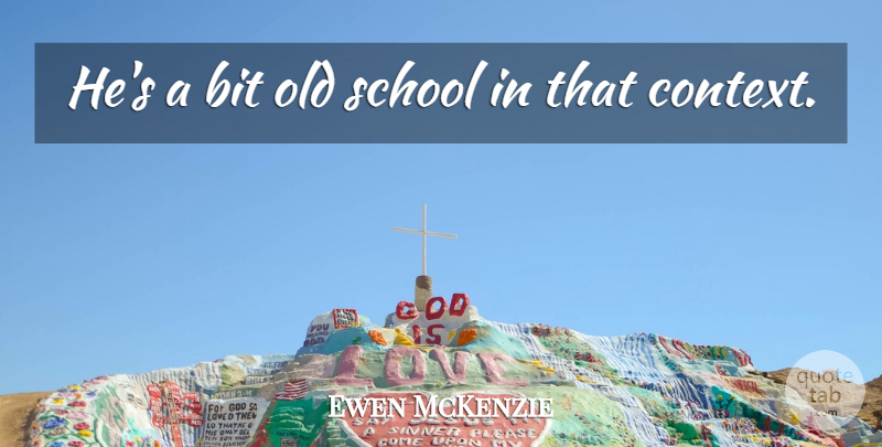 Ewen McKenzie Quote About Bit, School: Hes A Bit Old School...