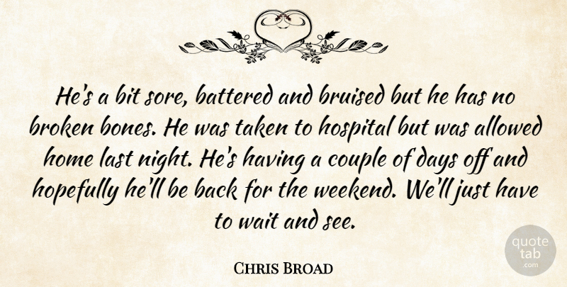 Chris Broad Quote About Allowed, Battered, Bit, Broken, Bruised: Hes A Bit Sore Battered...