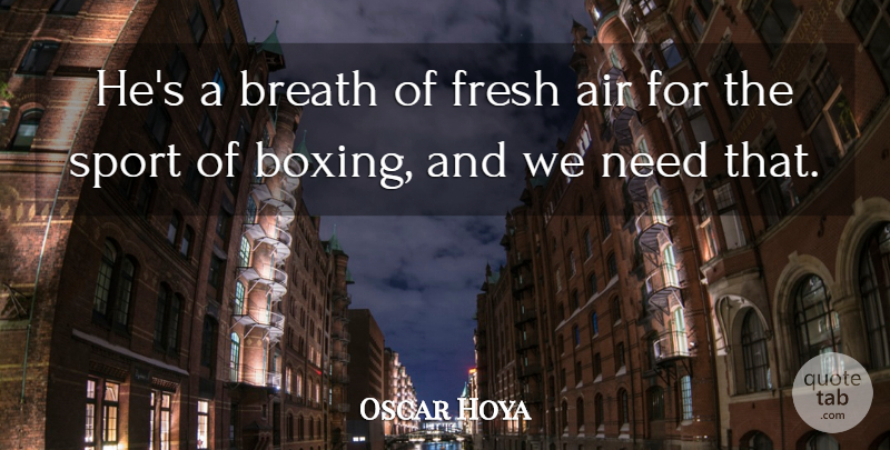 Oscar Hoya Quote About Air, Breath, Fresh: Hes A Breath Of Fresh...