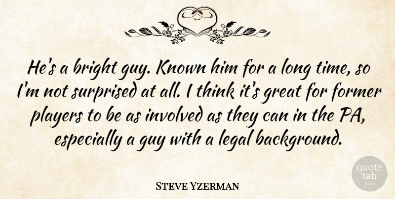 Steve Yzerman Quote About Bright, Former, Great, Guy, Involved: Hes A Bright Guy Known...