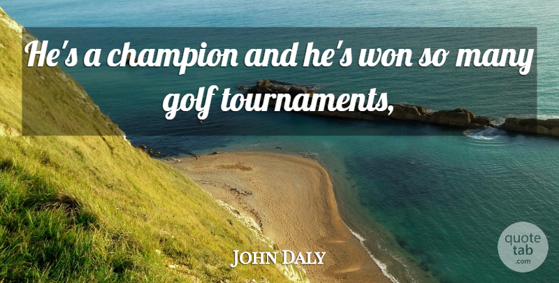 John Daly Quote About Champion, Golf, Won: Hes A Champion And Hes...