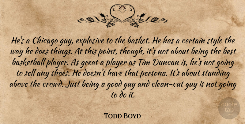 Todd Boyd Quote About Above, Basketball, Best, Certain, Chicago: Hes A Chicago Guy Explosive...