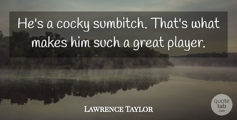 Lawrence Taylor Quote About Cocky, Great: Hes A Cocky Sumbitch Thats...