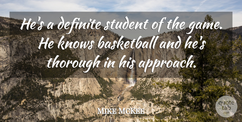 Mike McKee Quote About Basketball, Definite, Knows, Student, Thorough: Hes A Definite Student Of...