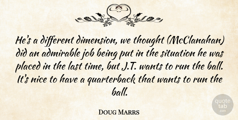 Doug Marrs Quote About Admirable, Job, Last, Nice, Placed: Hes A Different Dimension We...