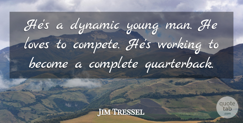 Jim Tressel Quote About Complete, Dynamic, Loves: Hes A Dynamic Young Man...