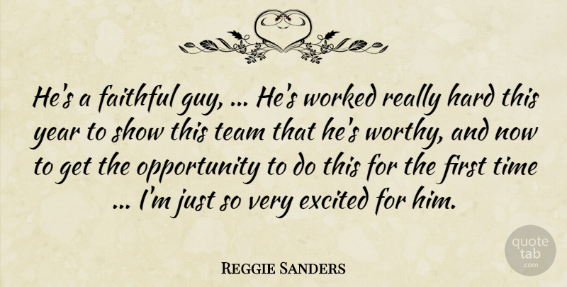 Reggie Sanders Quote About Excited, Faithful, Hard, Opportunity, Team: Hes A Faithful Guy Hes...
