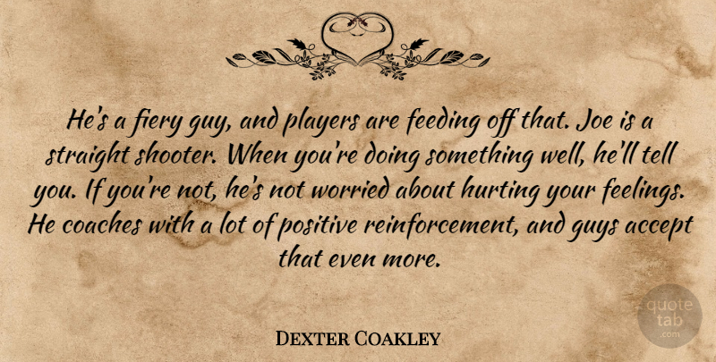 Dexter Coakley Quote About Accept, Coaches, Feeding, Fiery, Guys: Hes A Fiery Guy And...