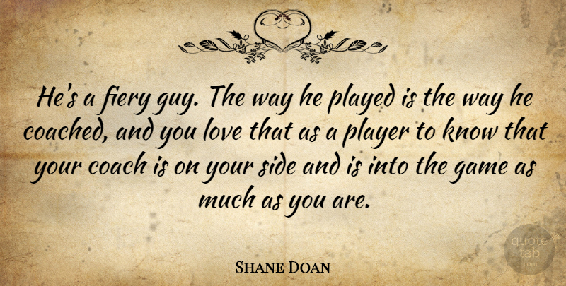 Shane Doan Quote About Coach, Fiery, Game, Love, Played: Hes A Fiery Guy The...