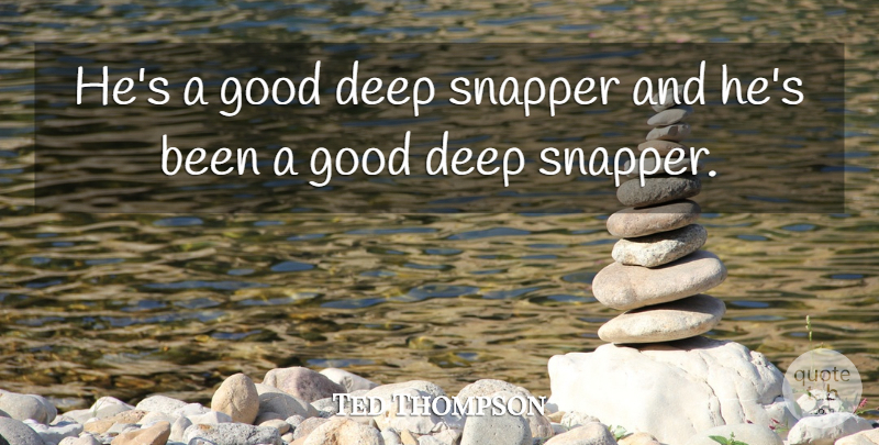 Ted Thompson Quote About Deep, Good: Hes A Good Deep Snapper...