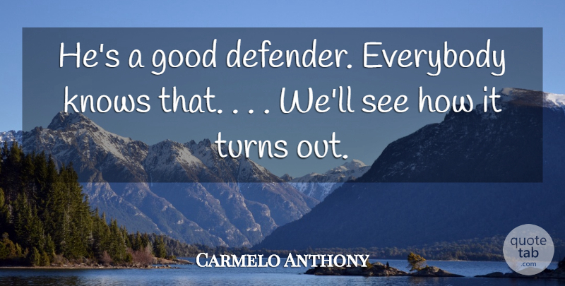 Carmelo Anthony Quote About Everybody, Good, Knows, Turns: Hes A Good Defender Everybody...