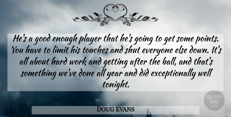 Doug Evans Quote About Good, Hard, Limit, Player, Shut: Hes A Good Enough Player...