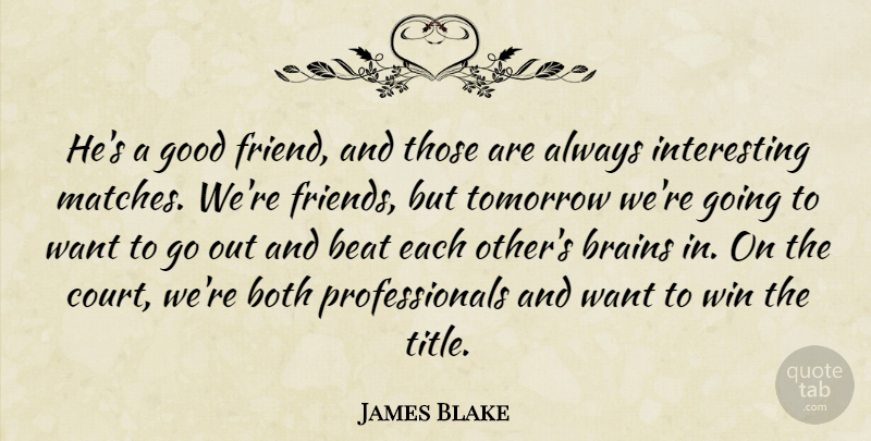 James Blake Quote About Beat, Both, Brains, Good, Tomorrow: Hes A Good Friend And...