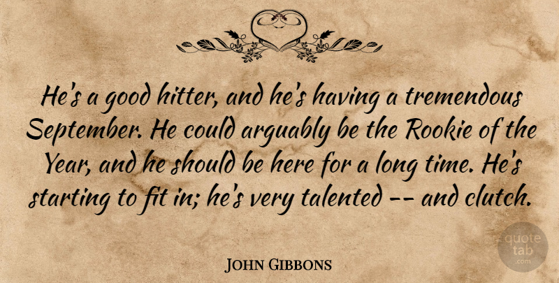 John Gibbons Quote About Arguably, Fit, Good, Rookie, Starting: Hes A Good Hitter And...