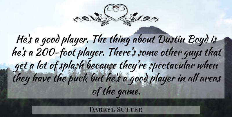 Darryl Sutter Quote About Areas, Good, Guys, Player, Puck: Hes A Good Player The...