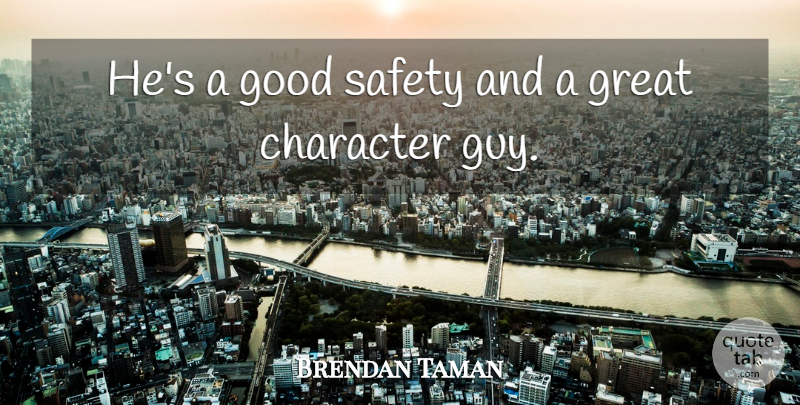 Brendan Taman Quote About Character, Good, Great, Safety: Hes A Good Safety And...