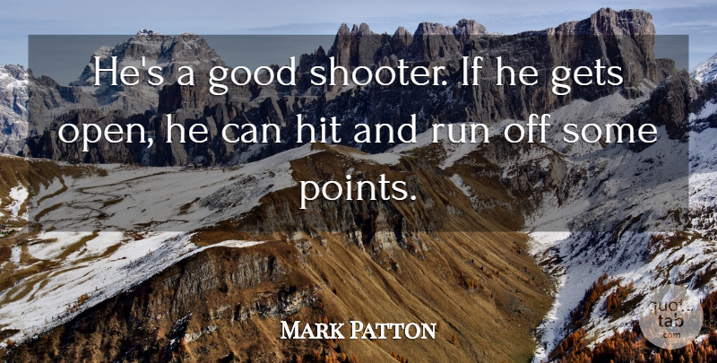 Mark Patton Quote About Gets, Good, Hit, Run: Hes A Good Shooter If...