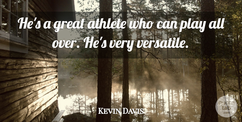 Kevin Davis Quote About Athlete, Great: Hes A Great Athlete Who...