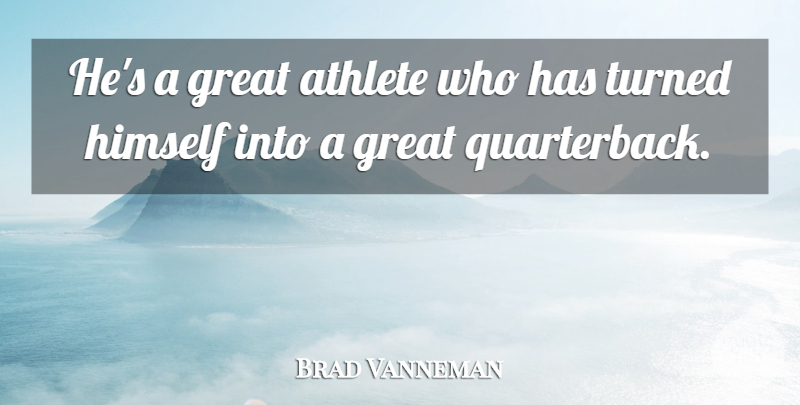 Brad Vanneman Quote About Athlete, Athletics, Great, Himself, Turned: Hes A Great Athlete Who...