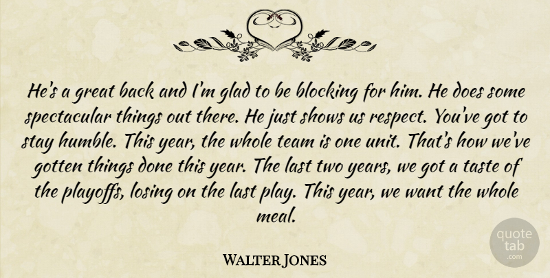 Walter Jones Quote About Blocking, Glad, Gotten, Great, Last: Hes A Great Back And...