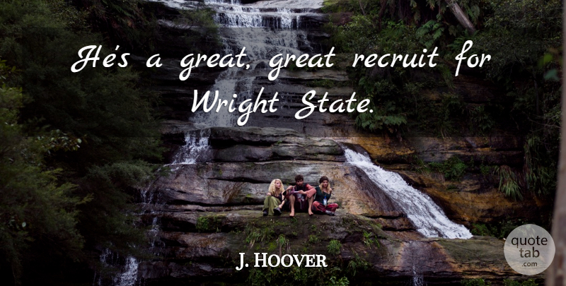 J. Hoover Quote About Great, Recruit: Hes A Great Great Recruit...