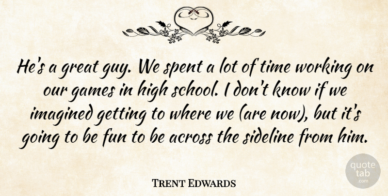 Trent Edwards Quote About Across, Fun, Games, Great, High: Hes A Great Guy We...