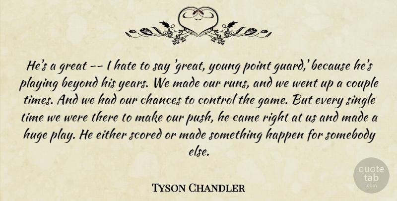 Tyson Chandler Quote About Beyond, Came, Chances, Control, Couple: Hes A Great I Hate...