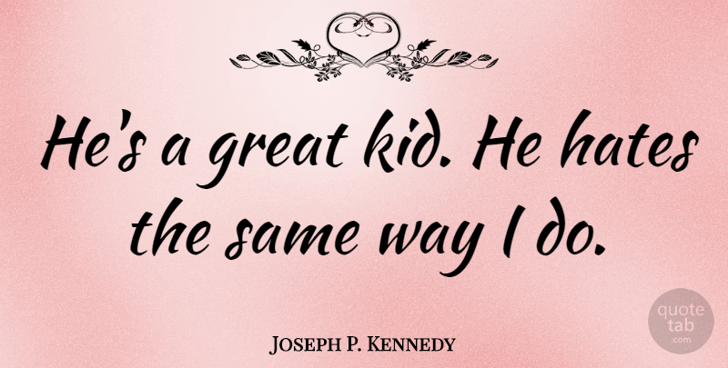 Joseph P. Kennedy Quote About Great: Hes A Great Kid He...