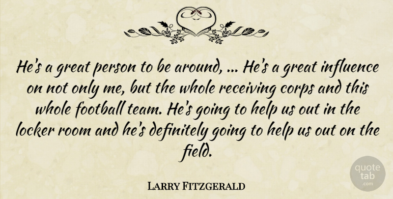 Larry Fitzgerald Quote About Corps, Definitely, Football, Great, Help: Hes A Great Person To...