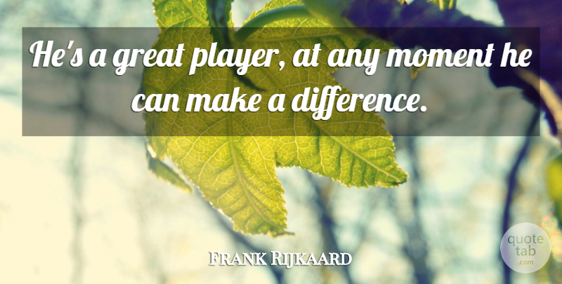 Frank Rijkaard Quote About Great, Moment: Hes A Great Player At...