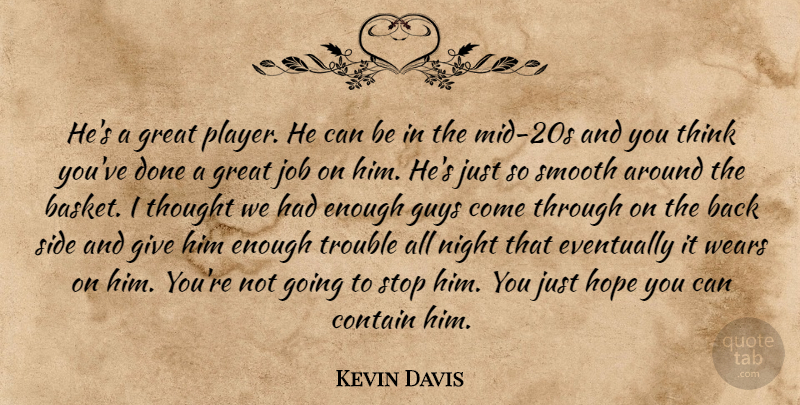Kevin Davis Quote About Contain, Eventually, Great, Guys, Hope: Hes A Great Player He...