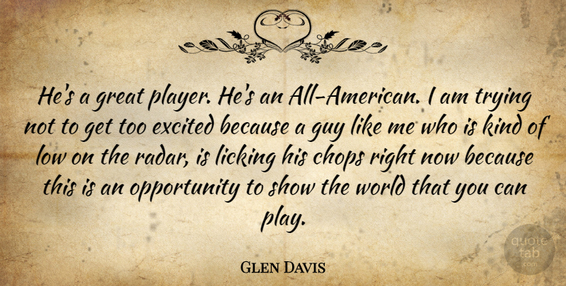 Glen Davis Quote About Chops, Excited, Great, Guy, Licking: Hes A Great Player Hes...