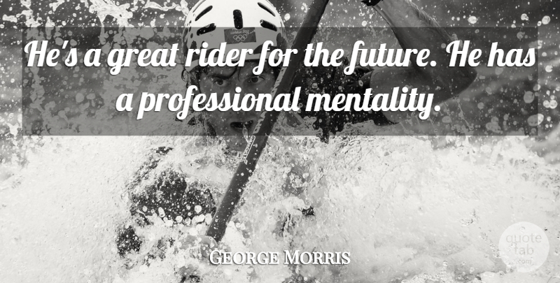 George Morris Quote About Great, Rider: Hes A Great Rider For...