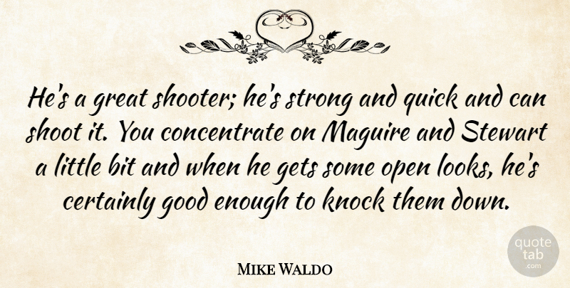 Mike Waldo Quote About Bit, Certainly, Gets, Good, Great: Hes A Great Shooter Hes...