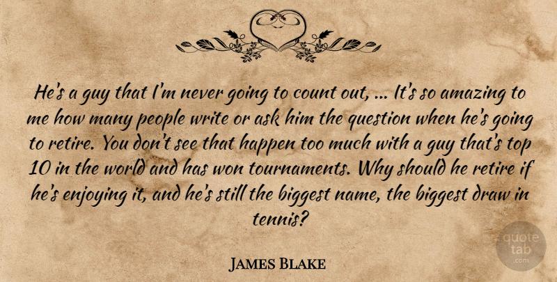 James Blake Quote About Amazing, Ask, Biggest, Count, Draw: Hes A Guy That Im...